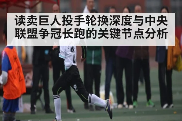 读卖巨人投手轮换深度与中央联盟争冠长跑的关键节点分析